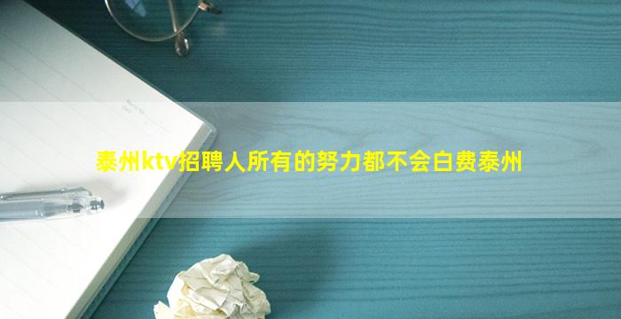 泰州ktv招聘人所有的努力都不会白费泰州
